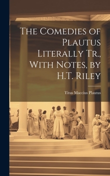 Hardcover The Comedies of Plautus Literally Tr., With Notes, by H.T. Riley Book