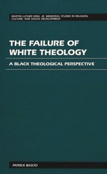 The Failure of White Theology: A Black Theological Perspective (Martin Luther King, Jr. Memorial Studies in Religion, Culture and Social Development)
