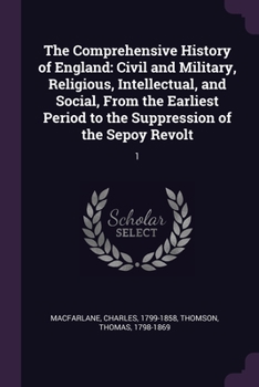 The Comprehensive History of England: Civil and Military, Religious, Intellectual, and Social, From the Earliest Period to the Suppression of the Sepo