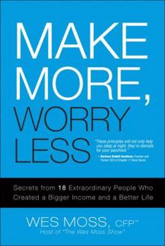 Hardcover Make More, Worry Less: Secrets from 18 Extraordinary People Who Created a Bigger Income and a Better Life Book