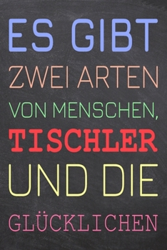 Es gibt zwei Arten von Menschen, Tischler und die Glücklichen: Tischler Punktraster Notizbuch, Notizheft oder Schreibheft | 110  Seiten | Büro ... Weihnachten oder Geburtstag (German Edition)