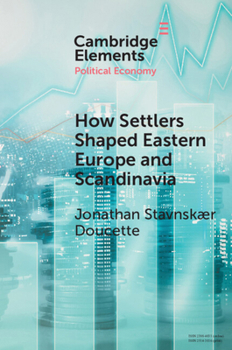 How Settlers Shaped Eastern Europe and Scandinavia: Economic Development, Regime Change, and State Formation, 800–1800 (Elements in Political Economy)