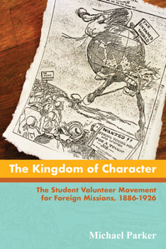 Paperback The Kingdom of Character: The Student Volunteer Movement for Foreign Missions, 1886-1926 Book