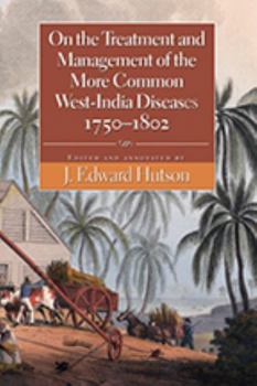 Paperback On the Treatment and Management of the More Common West-India Diseases, 1750-1802 Book