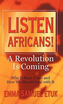 Hardcover Listen Africans! A Revolution Is Coming: Why It Must Come and How We Should Deal with It Book