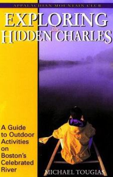 Paperback Exploring the Hidden Charles: A Guide to Outdoor Activities on Boston's Celebrated River Book