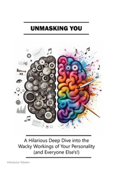 Unmasking You: A Hilarious Deep Dive into the Wacky Workings of Your Personality (and Everyone Else's!) (Empower Yourself: Personal Development and Self-Help Series)