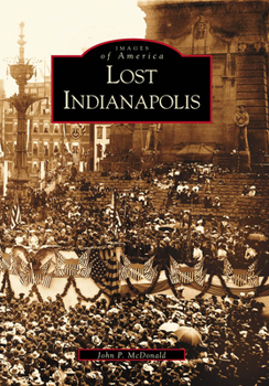 Lost Indianapolis (Images of America: Indiana) - Book  of the Images of America: Indiana