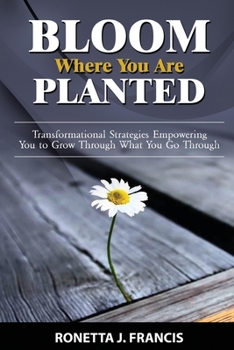 Paperback Bloom Where You are Planted: Transformational Strategies Empowering You to Grow Through What You Go Through Book