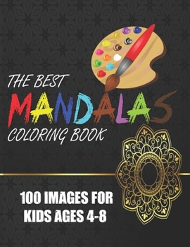 Paperback The Best Mandalas Coloring Book 100 Images for Kids Ages 4-8: Kids Coloring Book Featuring Beautiful Mandalas Designed to Soothe the Soul and for good Book