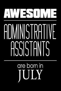 Awesome Administrative Assistants Are Born In July: Best Secretary Ever Birthday Gift Notebook