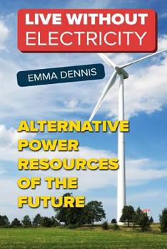 Paperback Live without Electricity: Alternative Power Resources Of The Future Book
