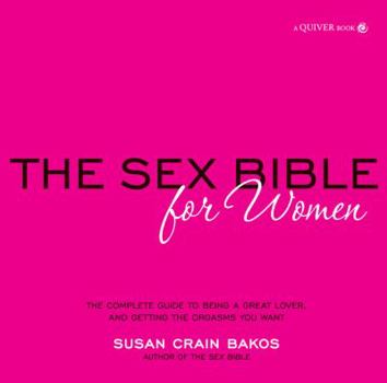Paperback The Sex Bible for Women: The Complete Guide to Being a Great Lover, and Getting the Orgasms You Want Book
