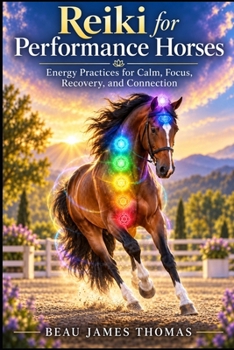 Reiki for Performance Horses: Energy Practices for Calm, Focus, Recovery, and Connection (Horse Spirituality)