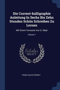 Paperback Die Current-kalligraphie Anleitung In Sechs Bis Zehn Stunden Schön Schreiben Zu Lernen: Mit Einem Vorwarte Von G. Ma&#255;r; Volume 1 Book