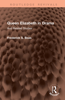 Queen Elizabeth in Drama: And Related Studies (Routledge Revivals)