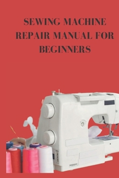 Paperback Sewing Machine Repair Manual for Beginners: Tips on using manual for help with sewing machine fixes Book