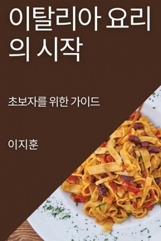 Paperback 이탈리아 요리의 시작: 초보자를 위한 가이드 [Korean] Book