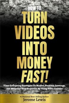 Paperback How To Turn Videos Into Money Fast: Time-Collapsing Strategies To Market, Position, Leverage, and Monetize Your Expertise By Using Video Content (Real ... and Real Estate Marketing Implementation) Book