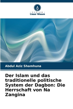 Der Islam und das traditionelle politische System der Dagbon: Die Herrschaft von Na Zangina (German Edition)