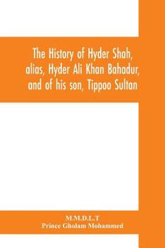 The History Of Hyder Shah: Alias Hyder Ali Khan Bahadur, And Of His Son, Tippoo Sultaun