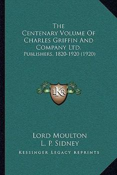 The Centenary Volume Of Charles Griffin And Company Ltd.: Publishers, 1820-1920