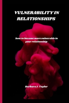 Paperback Vulnerability in Relationships: how to become more vulnerable in your relationship Book