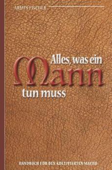 Paperback Alles, Was Ein Mann Tun Muss - Handbuch Für Den Kultivierten Macho [German] Book