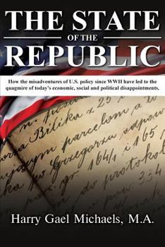 Paperback The State of the Republic: How the Misadventures of U.S. Policy Since WWII Have Led to the Quagmire of Today's Economic, Social and Political Dis Book