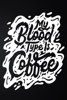 My Blood Type Is Coffee: 100 Pages 6'' x 9'' Coffee Tasting Journal | Track, Log And Rate Coffee Varieties And Roasts Notebook Gift For Coffee Drinkers