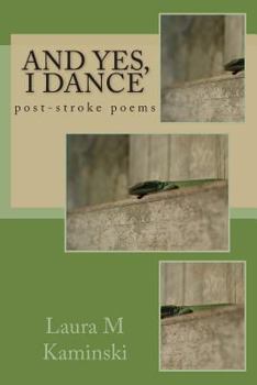 Paperback And Yes, I Dance: post-stroke poems Book