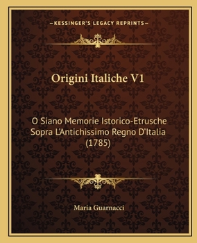 Paperback Origini Italiche V1: O Siano Memorie Istorico-Etrusche Sopra L'Antichissimo Regno D'Italia (1785) [Italian] Book