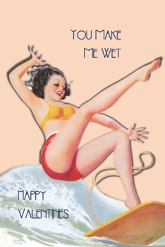Paperback Valentines Notebook: You Make Me Wet Rude Retro Style Gift Journal For The Naughty Lady In Your Life Book