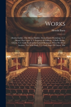Works: - Hedda Gabler. The Master Builder. From Ibsen's Workshop. V.2- Brand. Peer Gynt. V.3- Emperor & Galilean. A Doll's House. Ghosts. V.4- Little Eyolf. John Gabriel Borkman. When We Dead Awaken. 