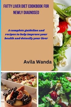 Paperback Fatty Liver Diet Cookbook for Newly Diagnosed: A complete guideline and recipes to help improve your health and detoxify your liver Book