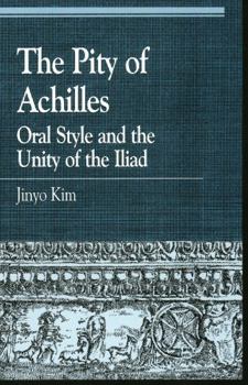 Hardcover The Pity of Achilles: Oral Style and the Unity of the Iliad Book