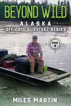 Paperback Beyond Wild: The Alaska Off Grid Survival Series Book