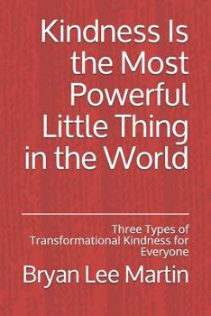 Paperback Kindness Is the Most Powerful Little Thing in the World: Three Types of Transformational Kindness for Everyone Book