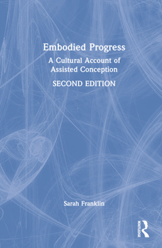 Hardcover Embodied Progress: A Cultural Account of Assisted Conception Book