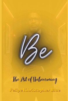Paperback Be: The Art of Unbecoming: A Poetic Collection of Reflection and Direction Book