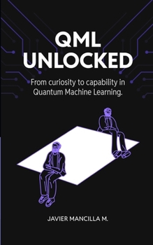 Paperback QML Unlocked: From Curiosity to Capability in Quantum Machine Learning Book