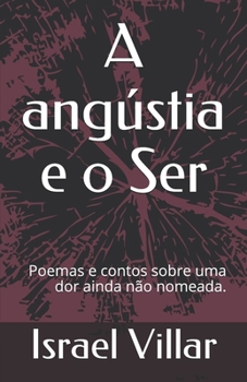 Paperback A angústia e o Ser: Poemas e contos sobre uma dor ainda não nomeada. [Portuguese] Book