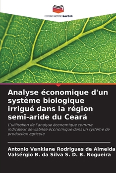 Analyse économique d'un système biologique irrigué dans la région semi-aride du Ceará (French Edition)