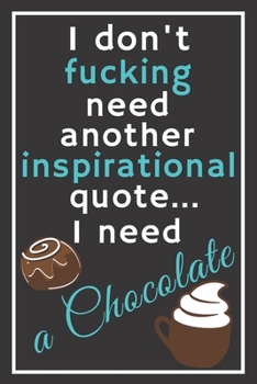 Paperback I don't fucking need another inspirational quote... I need a chocolate: Perfect Gift For Sweets and Cookie Lovers, 120 Pages Blank Lined Notebook With Book