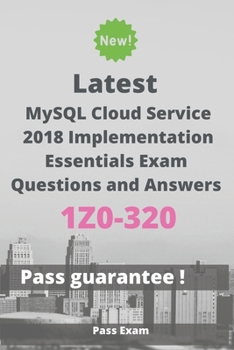 Paperback Latest MySQL Cloud Service 2018 Implementation Essentials Exam 1Z0-320 Questions and Answers: Guide for Real Exam Book