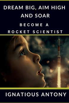 Paperback Dream Big, Aim High And Soar - Become A Rocket Scientist Book