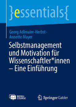 Selbstmanagement und Motivation für Wissenschaftler*innen – Eine Einführung (essentials) (German Edition)