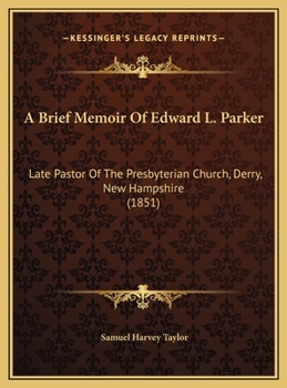 A Brief Memoir Of Edward L. Parker: Late Pastor Of The Presbyterian Church, Derry, New Hampshire