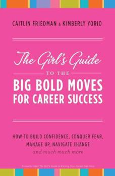 Paperback The Girl's Guide to the Big Bold Moves for Career Success: How to Build Confidence, Conquer Fear, Manage Up, Navigate Change and Much, Much More Book