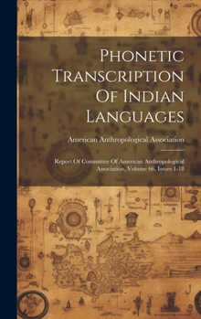Hardcover Phonetic Transcription Of Indian Languages: Report Of Committee Of American Anthropological Association, Volume 66, Issues 1-18 Book